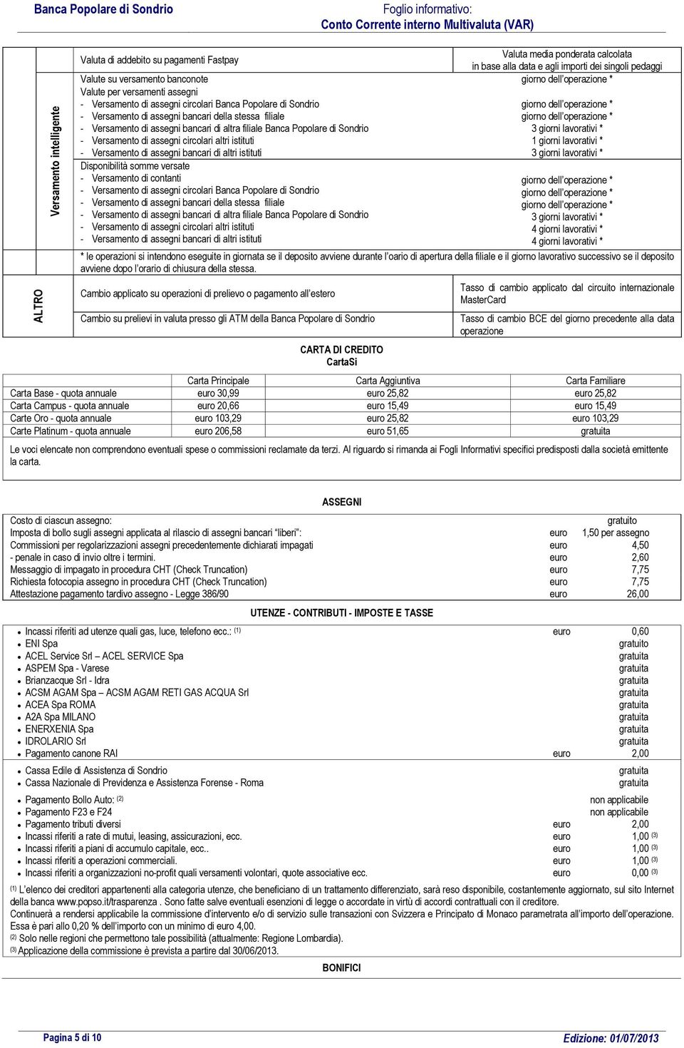 operazione * - Versamento di assegni bancari di altra filiale Banca Popolare di Sondrio 3 giorni lavorativi * - Versamento di assegni circolari altri istituti 1 giorni lavorativi * - Versamento di