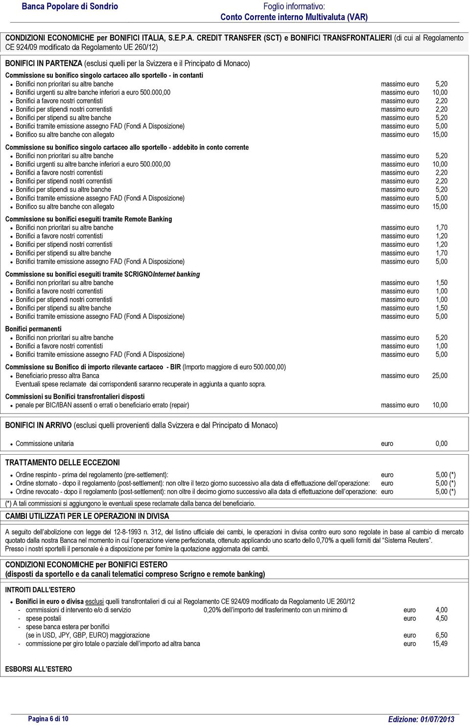 Principato di Monaco) Commissione su bonifico singolo cartaceo allo sportello - in contanti Bonifici non prioritari su altre banche massimo euro 5,20 Bonifici urgenti su altre banche inferiori a euro