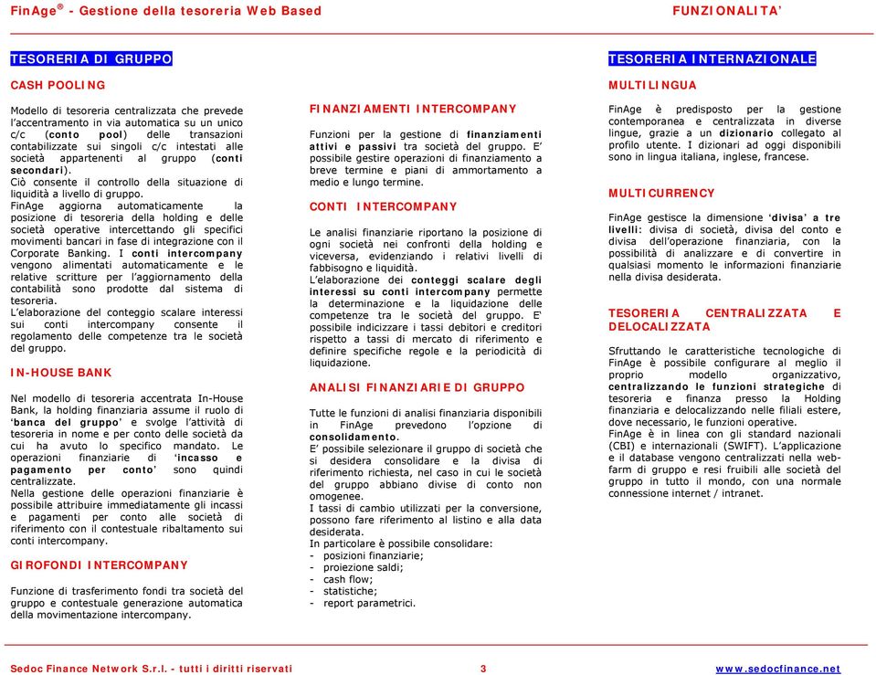 FinAge aggiorna automaticamente la posizione di tesoreria della holding e delle società operative intercettando gli specifici movimenti bancari in fase di integrazione con il Corporate Banking.