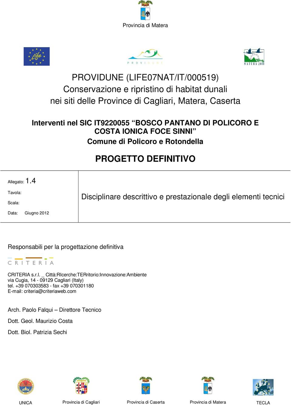 4 Tavola: Scala: Disciplinare descrittivo e prestazionale degli elementi tecnici Data: Giugno 2012 Responsabili per la progettazione definitiva CRITERIA s.r.l. _ Città:RIcerche:TERritorio:Innovazione:Ambiente via Cugia, 14-09129 Cagliari (Italy) tel.