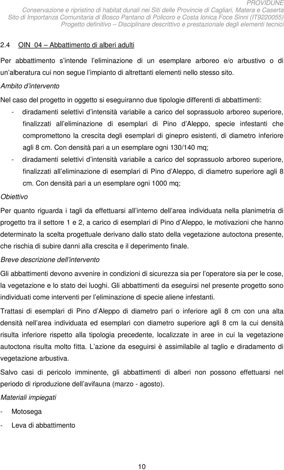 Ambito d intervento Nel caso del progetto in oggetto si eseguiranno due tipologie differenti di abbattimenti: - diradamenti selettivi d intensità variabile a carico del soprassuolo arboreo superiore,