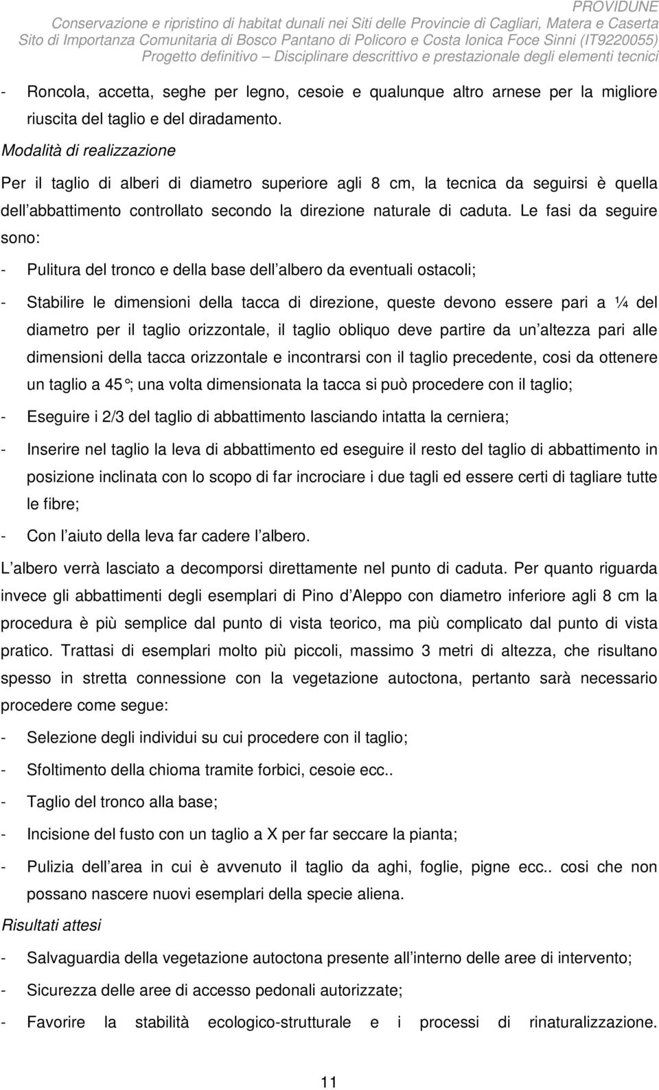 Le fasi da seguire sono: - Pulitura del tronco e della base dell albero da eventuali ostacoli; - Stabilire le dimensioni della tacca di direzione, queste devono essere pari a ¼ del diametro per il