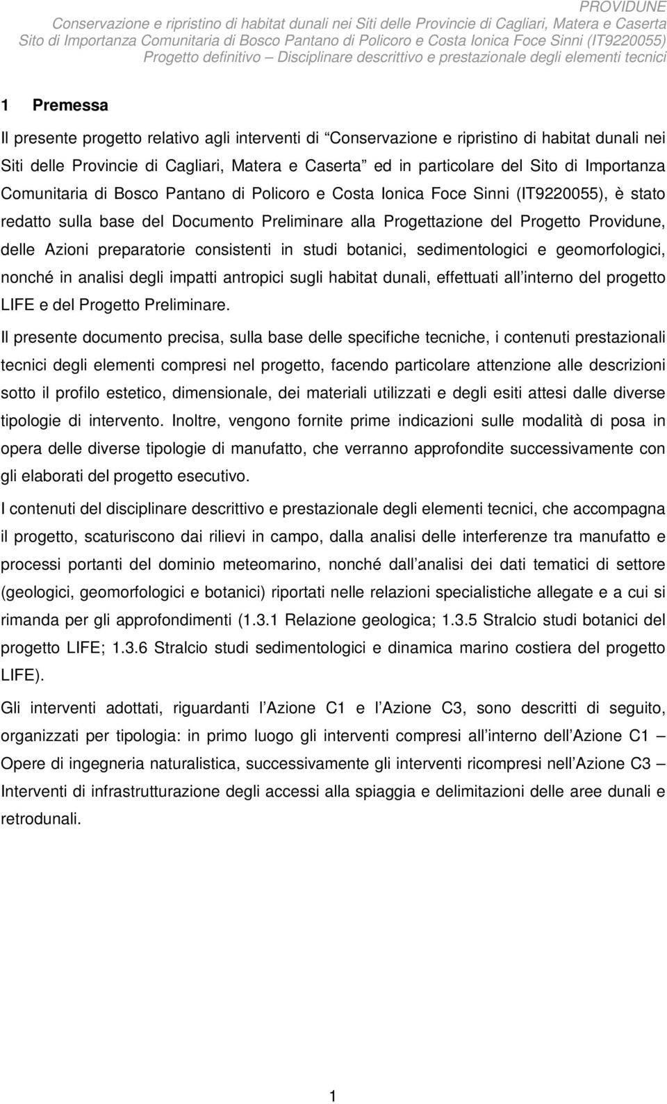 preparatorie consistenti in studi botanici, sedimentologici e geomorfologici, nonché in analisi degli impatti antropici sugli habitat dunali, effettuati all interno del progetto LIFE e del Progetto