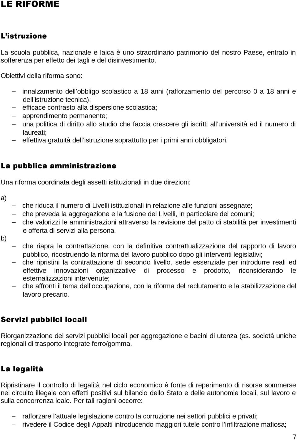 apprendimento permanente; una politica di diritto allo studio che faccia crescere gli iscritti all università ed il numero di laureati; effettiva gratuità dell istruzione soprattutto per i primi anni