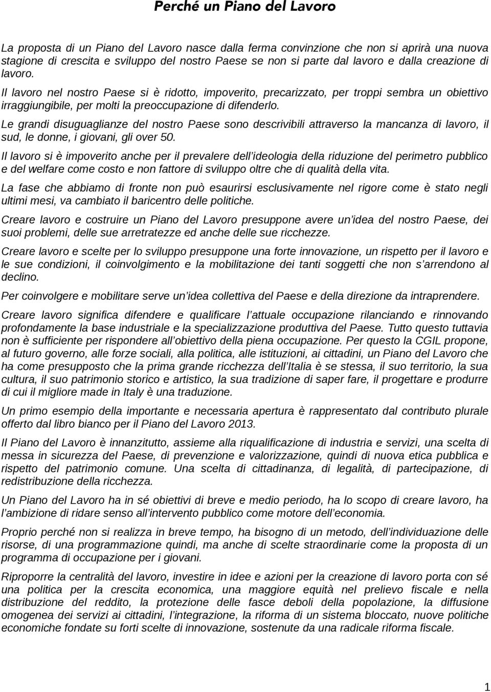 Le grandi disuguaglianze del nostro Paese sono descrivibili attraverso la mancanza di lavoro, il sud, le donne, i giovani, gli over 50.