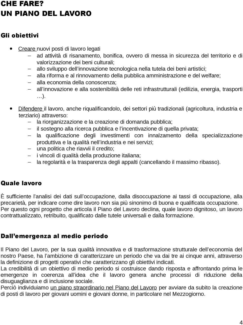 sviluppo dell innovazione tecnologica nella tutela dei beni artistici; alla riforma e al rinnovamento della pubblica amministrazione e del welfare; alla economia della conoscenza; all innovazione e