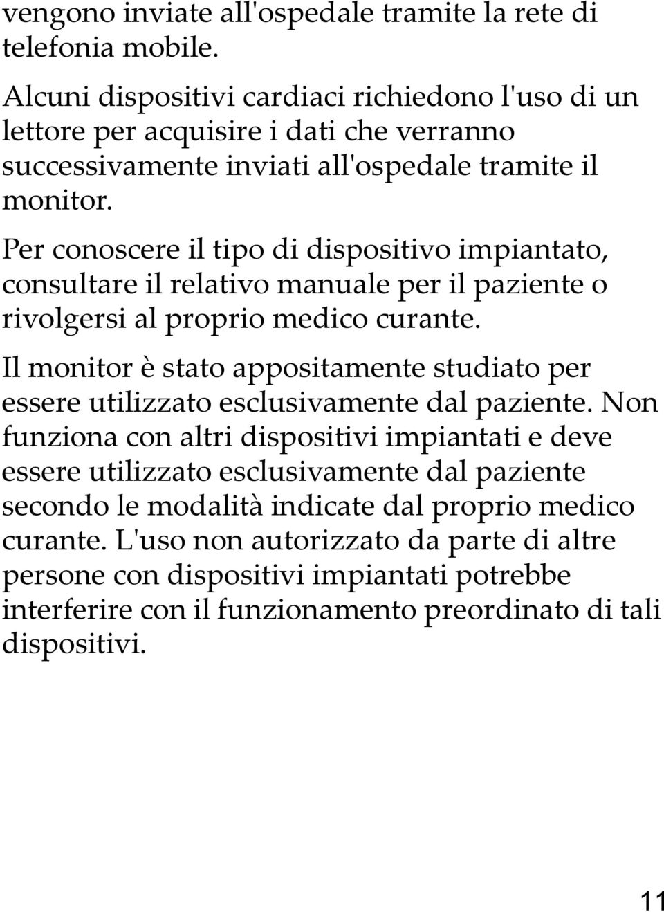 Per conoscere il tipo di dispositivo impiantato, consultare il relativo manuale per il paziente o rivolgersi al proprio medico curante.