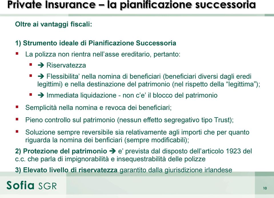 del patrimonio Semplicità nella nomina e revoca dei beneficiari; Pieno controllo sul patrimonio (nessun effetto segregativo tipo Trust); Soluzione sempre reversibile sia relativamente agli importi