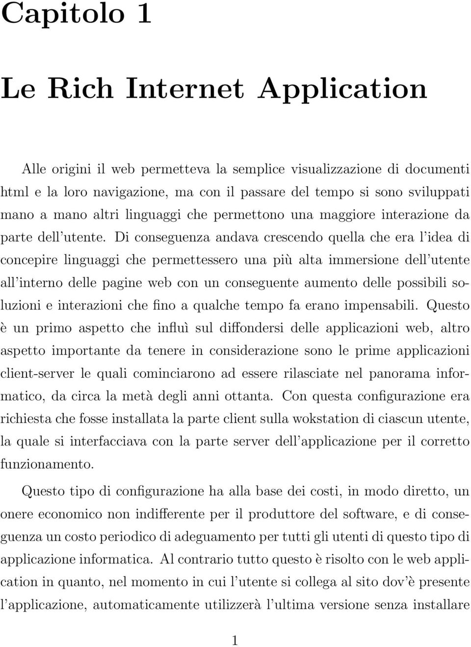 Di conseguenza andava crescendo quella che era l idea di concepire linguaggi che permettessero una più alta immersione dell utente all interno delle pagine web con un conseguente aumento delle