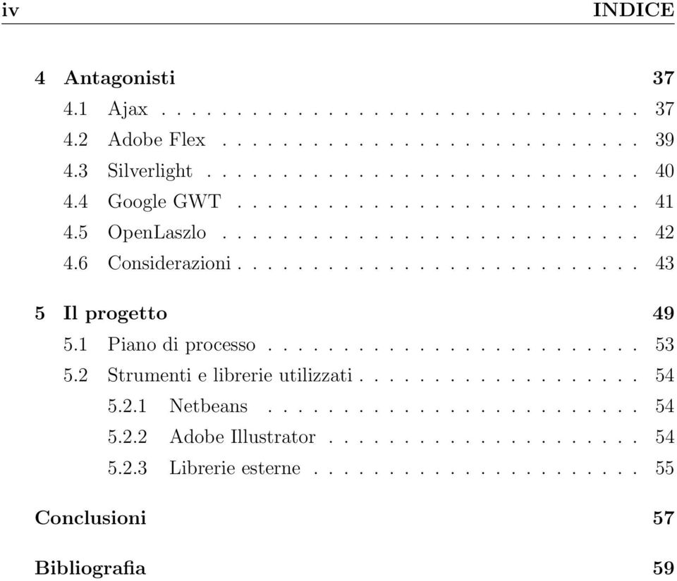 1 Piano di processo......................... 53 5.2 Strumenti e librerie utilizzati................... 54 5.2.1 Netbeans......................... 54 5.2.2 Adobe Illustrator.