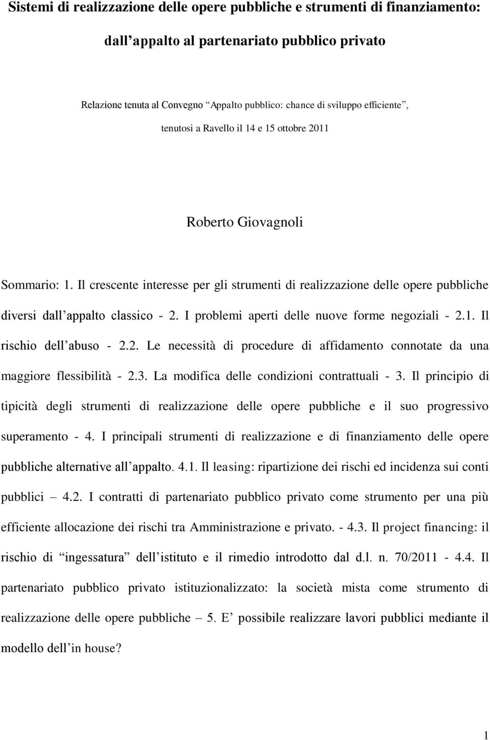 Il crescente interesse per gli strumenti di realizzazione delle opere pubbliche diversi dall appalto classico - 2. I problemi aperti delle nuove forme negoziali - 2.1. Il rischio dell abuso - 2.2. Le necessità di procedure di affidamento connotate da una maggiore flessibilità - 2.