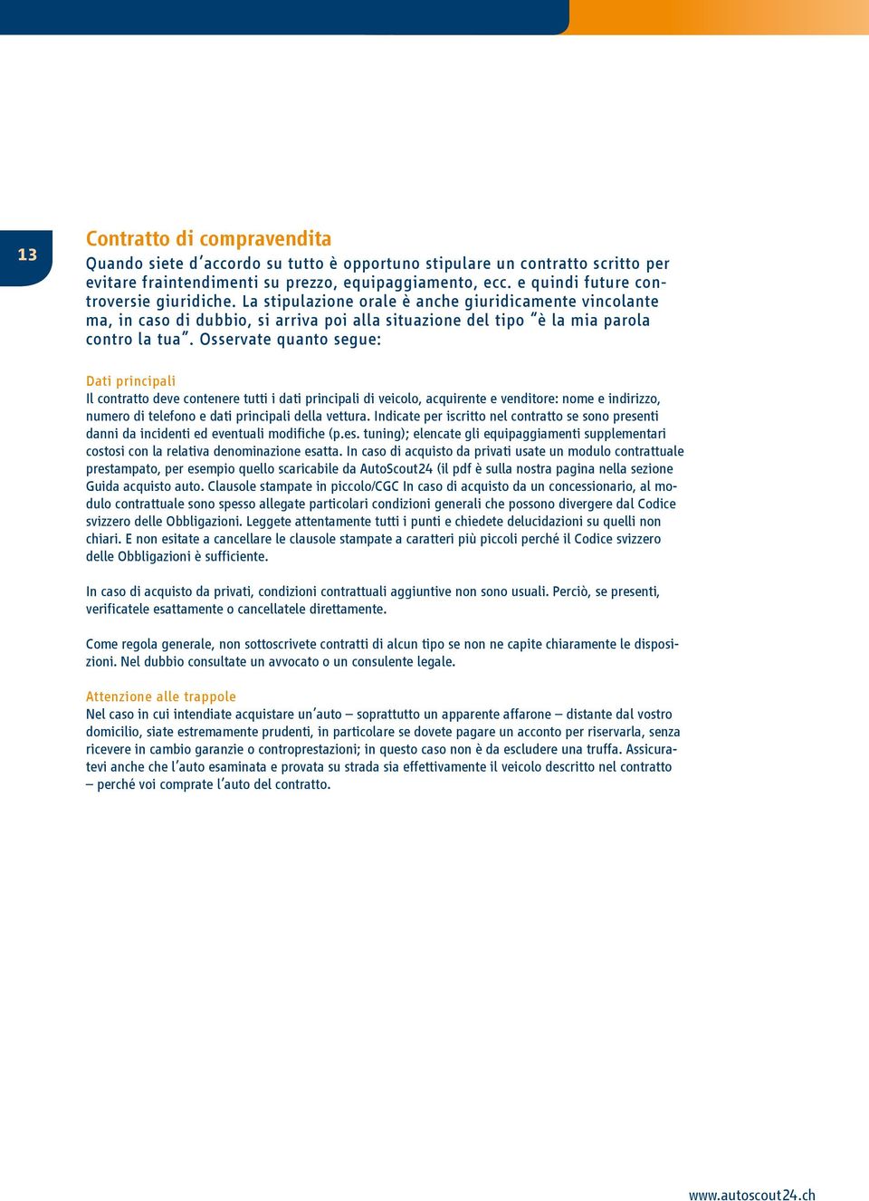 Osservate quanto segue: Dati principali Il contratto deve contenere tutti i dati principali di veicolo, acquirente e venditore: nome e indirizzo, numero di telefono e dati principali della vettura.