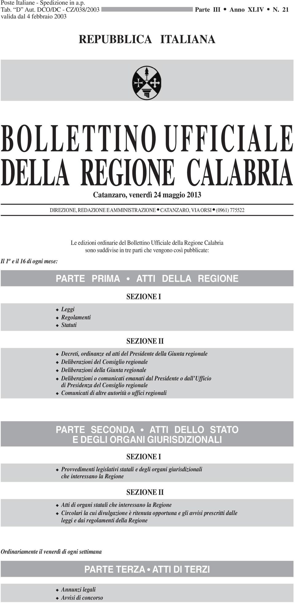 mese: Le edizioni ordinarie del Bollettino Ufficiale della Regione Calabria sono suddivise in tre parti che vengono così pubblicate: PARTE PRIMA ATTI DELLA REGIONE Leggi Regolamenti Statuti SEZIONE I