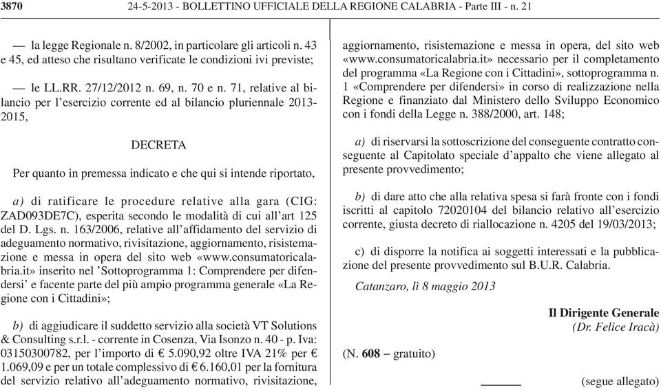 71, relative al bilancio per l esercizio corrente ed al bilancio pluriennale 2013-2015, DECRETA Per quanto in premessa indicato e che qui si intende riportato, a) di ratificare le procedure relative