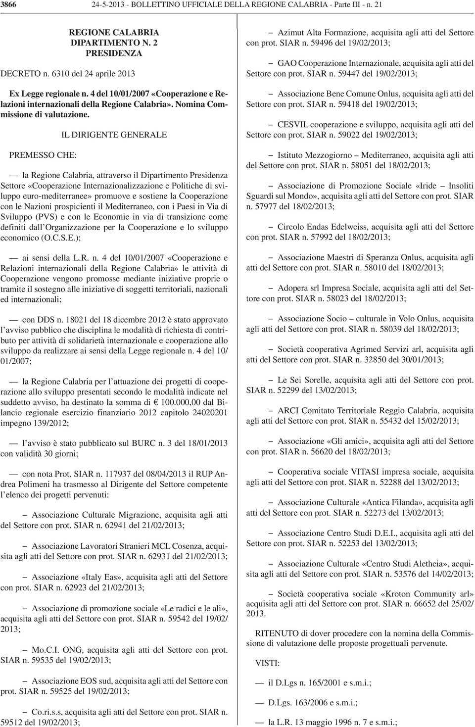 PREMESSO CHE: IL DIRIGENTE GENERALE la Regione Calabria, attraverso il Dipartimento Presidenza Settore «Cooperazione Internazionalizzazione e Politiche di sviluppo euro-mediterranee» promuove e