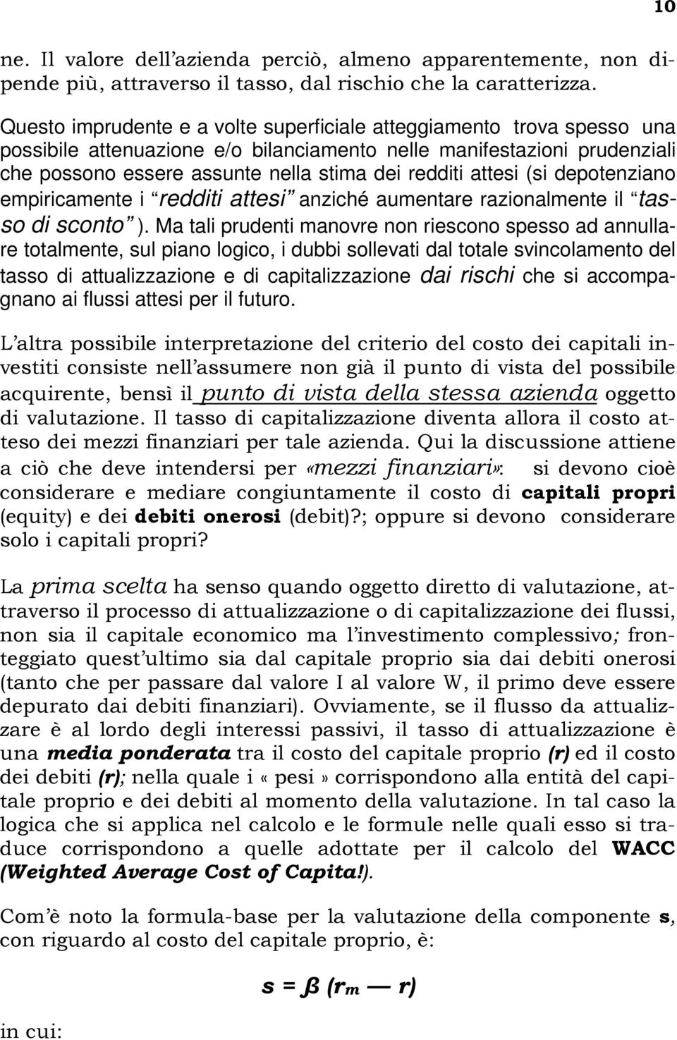 attesi (si depotenziano empiricamente i redditi attesi anziché aumentare razionalmente il tasso di sconto ).