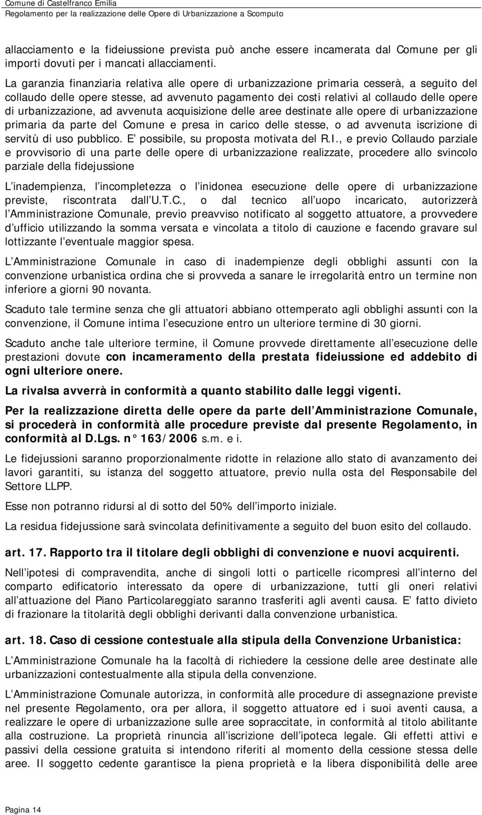 La garanzia finanziaria relativa alle opere di urbanizzazione primaria cesserà, a seguito del collaudo delle opere stesse, ad avvenuto pagamento dei costi relativi al collaudo delle opere di