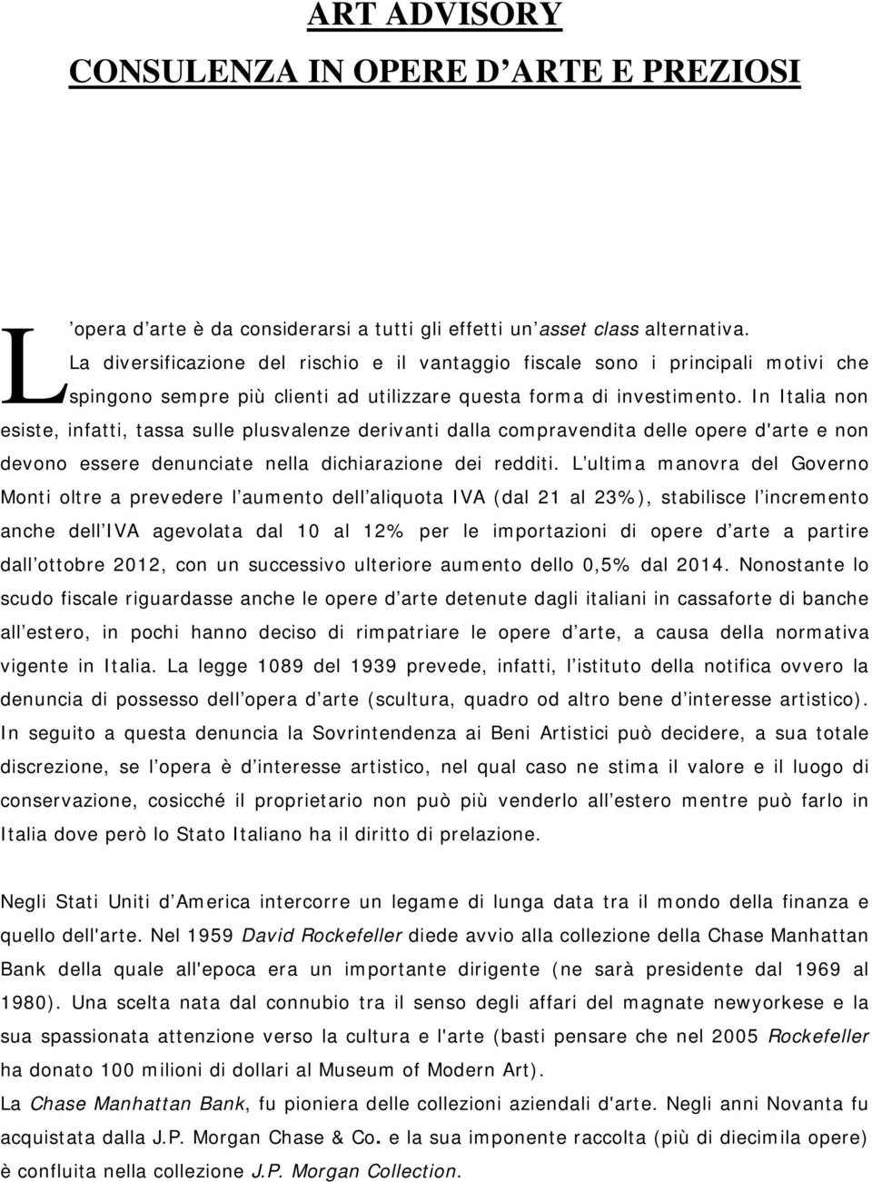 In Italia non esiste, infatti, tassa sulle plusvalenze derivanti dalla compravendita delle opere d'arte e non devono essere denunciate nella dichiarazione dei redditi.