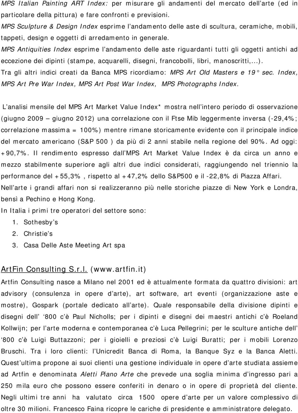 MPS Antiquities Index esprime l andamento delle aste riguardanti tutti gli oggetti antichi ad eccezione dei dipinti (stampe, acquarelli, disegni, francobolli, libri, manoscritti,...).