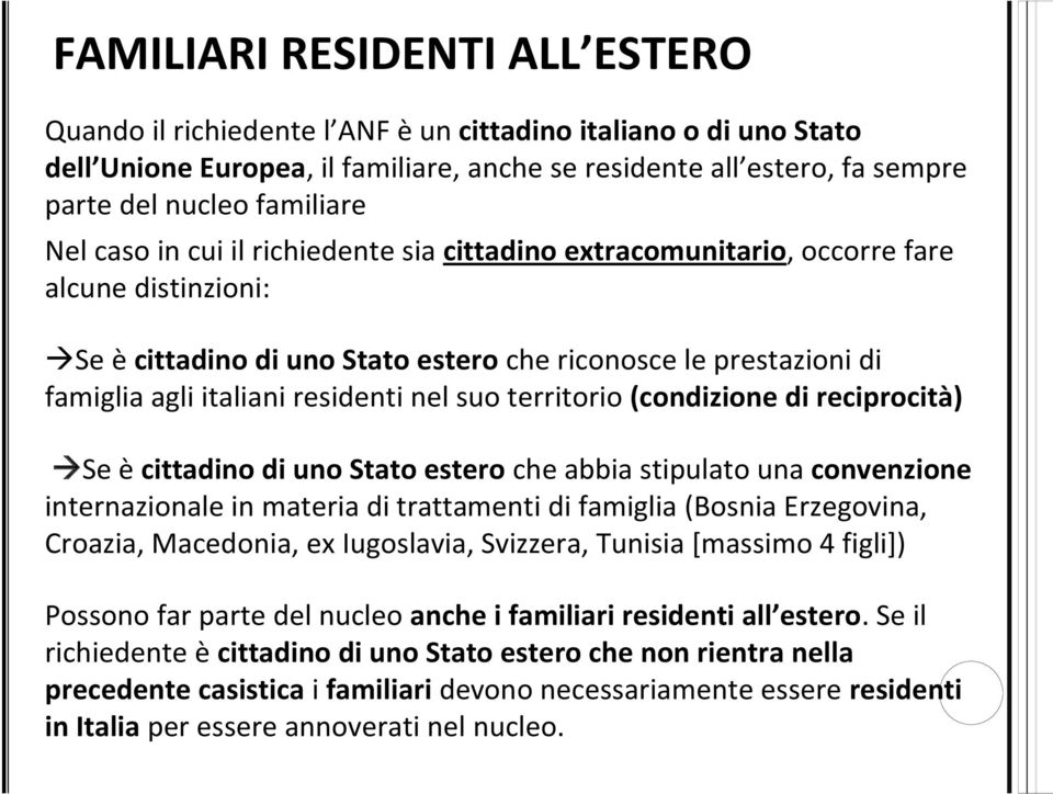 residenti nel suo territorio (condizione di reciprocità) Se è cittadino di uno Stato estero che abbia stipulato una convenzione internazionale in materia di trattamenti di famiglia (Bosnia