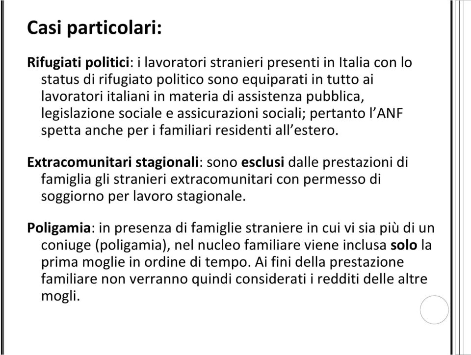 Extracomunitari stagionali: sono esclusi dalle prestazioni di famiglia gli stranieri extracomunitari con permesso di soggiorno per lavoro stagionale.