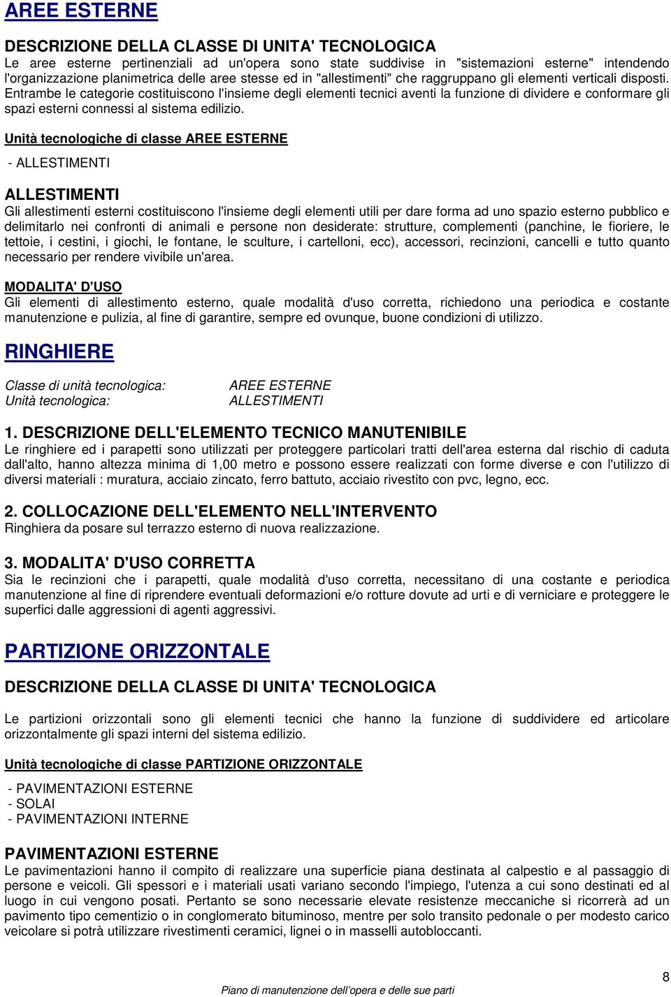 Entrambe le categorie costituiscono l'insieme degli elementi tecnici aventi la funzione di dividere e conformare gli spazi esterni connessi al sistema edilizio.