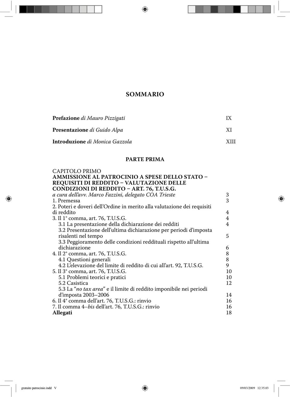 Poteri e doveri dell Ordine in merito alla valutazione dei requisiti di reddito 4 3. Il 1 comma, art. 76, T.U.S.G. 4 3.1 La presentazione della dichiarazione dei redditi 4 3.