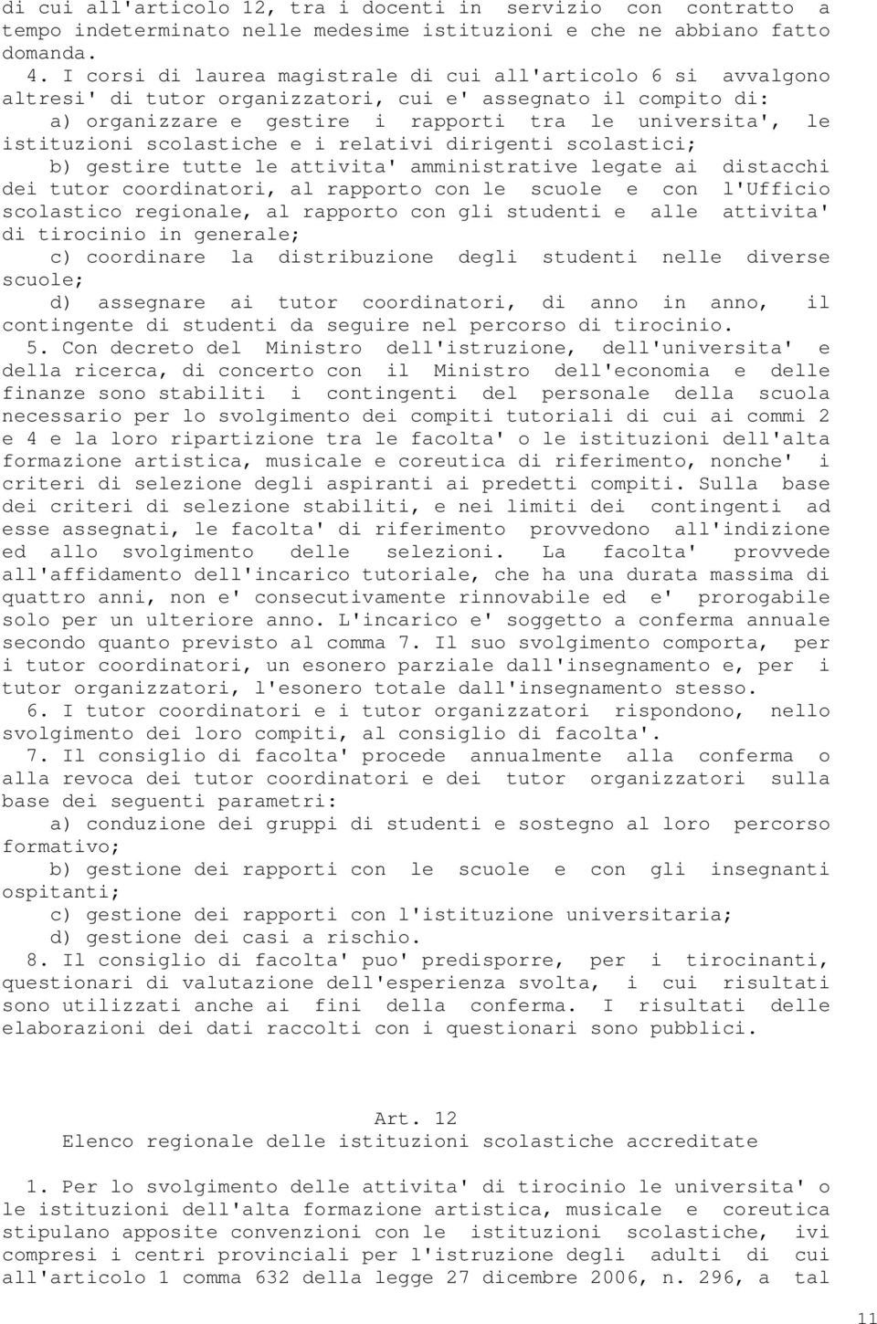 scolastiche e i relativi dirigenti scolastici; b) gestire tutte le attivita' amministrative legate ai distacchi dei tutor coordinatori, al rapporto con le scuole e con l'ufficio scolastico regionale,