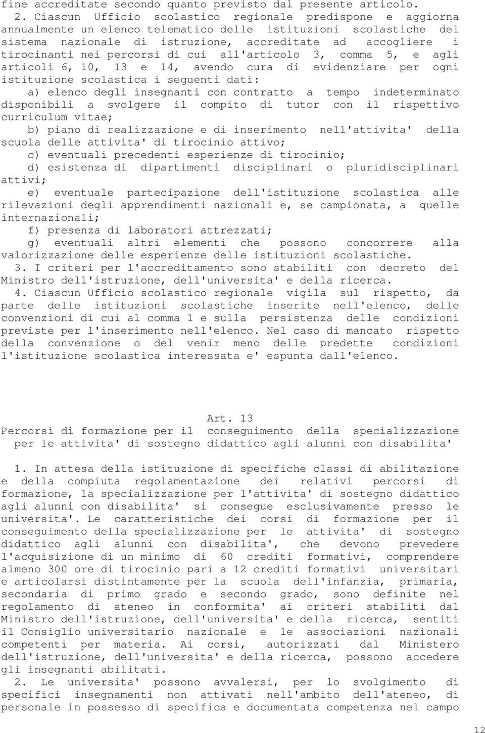 nei percorsi di cui all'articolo 3, comma 5, e agli articoli 6, 10, 13 e 14, avendo cura di evidenziare per ogni istituzione scolastica i seguenti dati: a) elenco degli insegnanti con contratto a