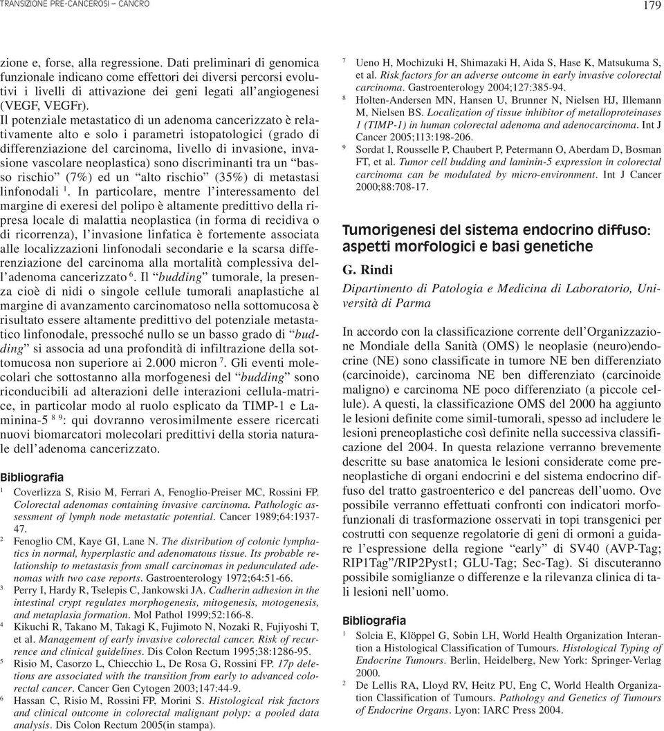 Il potenziale metastatico di un adenoma cancerizzato è relativamente alto e solo i parametri istopatologici (grado di differenziazione del carcinoma, livello di invasione, invasione vascolare