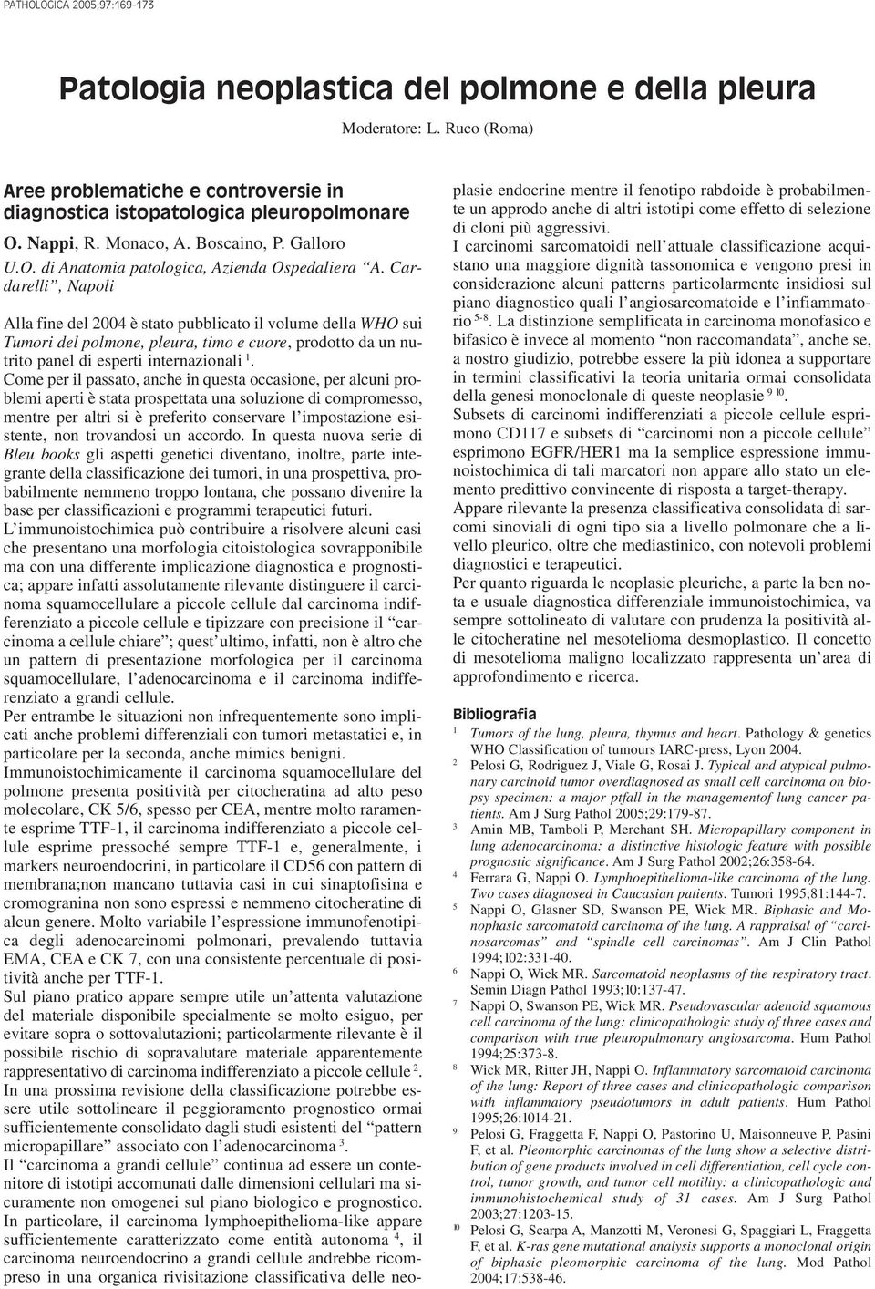 Cardarelli, Napoli Alla fine del 004 è stato pubblicato il volume della WHO sui Tumori del polmone, pleura, timo e cuore, prodotto da un nutrito panel di esperti internazionali.