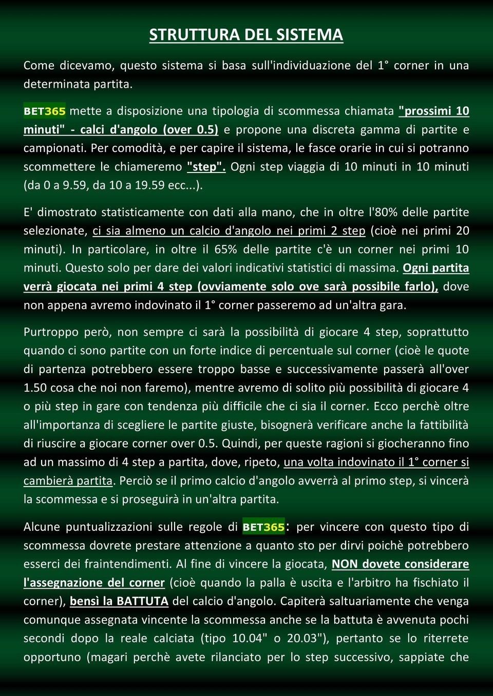 Per comodità, e per capire il sistema, le fasce orarie in cui si potranno scommettere le chiameremo "step". Ogni step viaggia di 10 minuti in 10 minuti (da 0 a 9.59, da 10 a 19.59 ecc...).