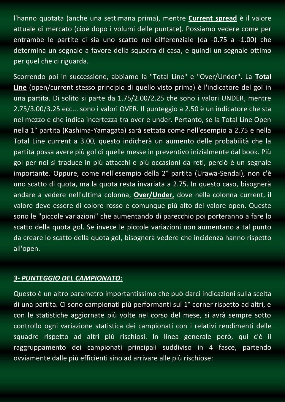 00) che determina un segnale a favore della squadra di casa, e quindi un segnale ottimo per quel che ci riguarda. Scorrendo poi in successione, abbiamo la "Total Line" e "Over/Under".