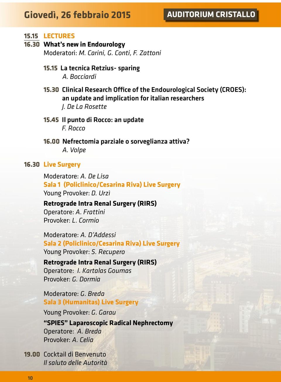 00 Nefrectomia parziale o sorveglianza attiva? A. Volpe 16.30 Live Surgery Moderatore: A. De Lisa Sala 1 (Policlinico/Cesarina Riva) Live Surgery Young Provoker: D.