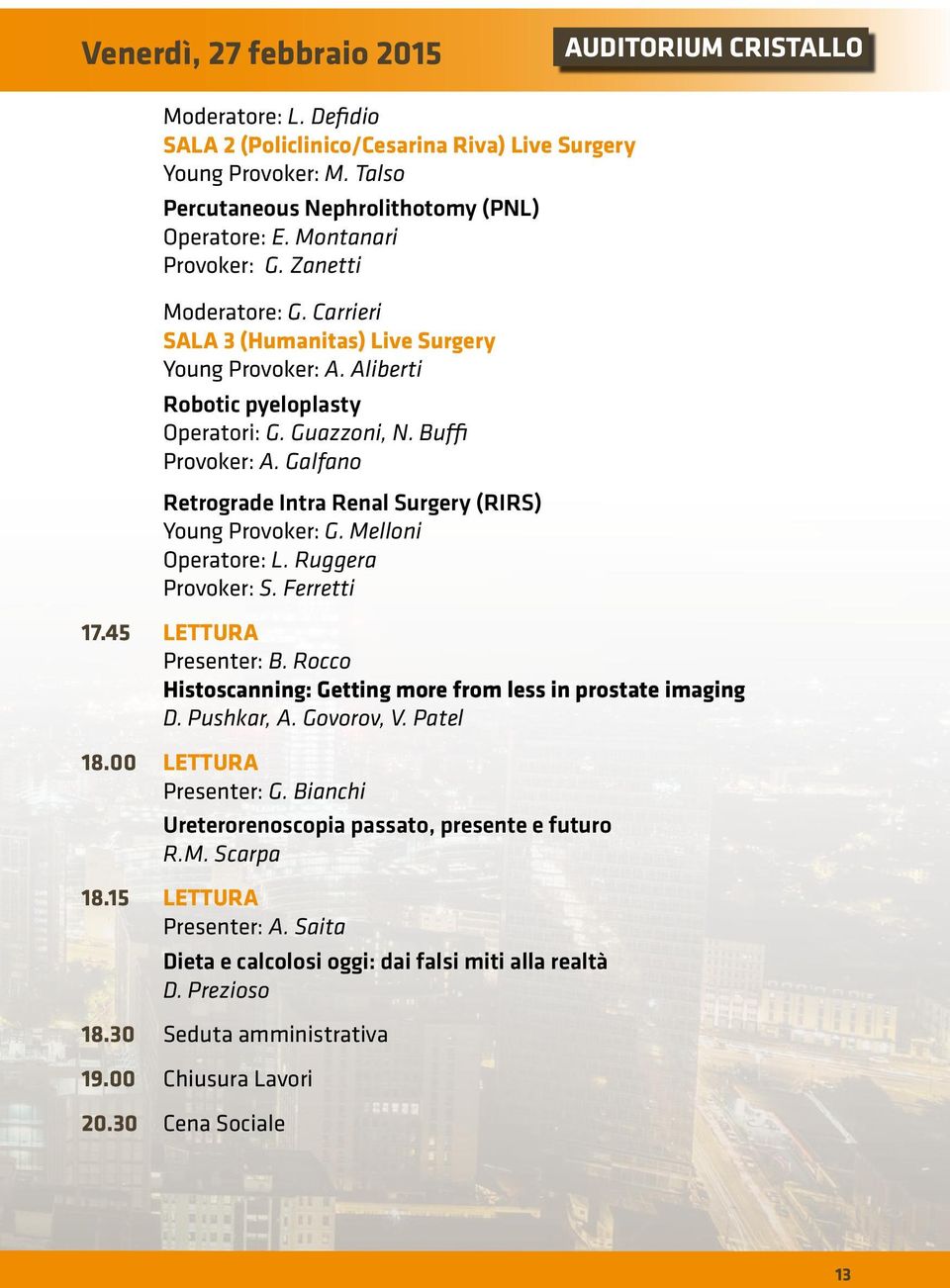 Galfano Retrograde Intra Renal Surgery (RIRS) Young Provoker: G. Melloni Operatore: L. Ruggera Provoker: S. Ferretti 17.45 LETTURA Presenter: B.