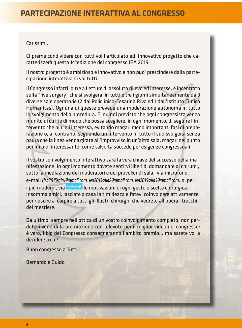 Il Congresso infatti, oltre a Letture di assoluto rilievo ed interesse, è incentrato sulla live surgery che si svolgera in tutti e tre i giorni simultaneamente da 3 diverse sale operatorie (2 dal