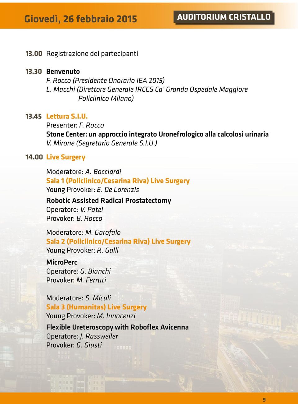 Mirone (Segretario Generale S.I.U.) 14.00 Live Surgery Moderatore: A. Bocciardi Sala 1 (Policlinico/Cesarina Riva) Live Surgery Young Provoker: E.