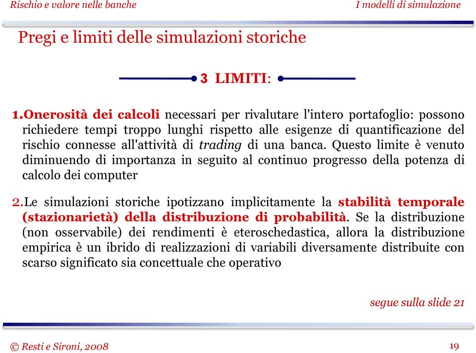 trading di una banca. Questo limite è venuto diminuendo di importanza in seguito al continuo progresso della potenza di calcolo dei computer 2.