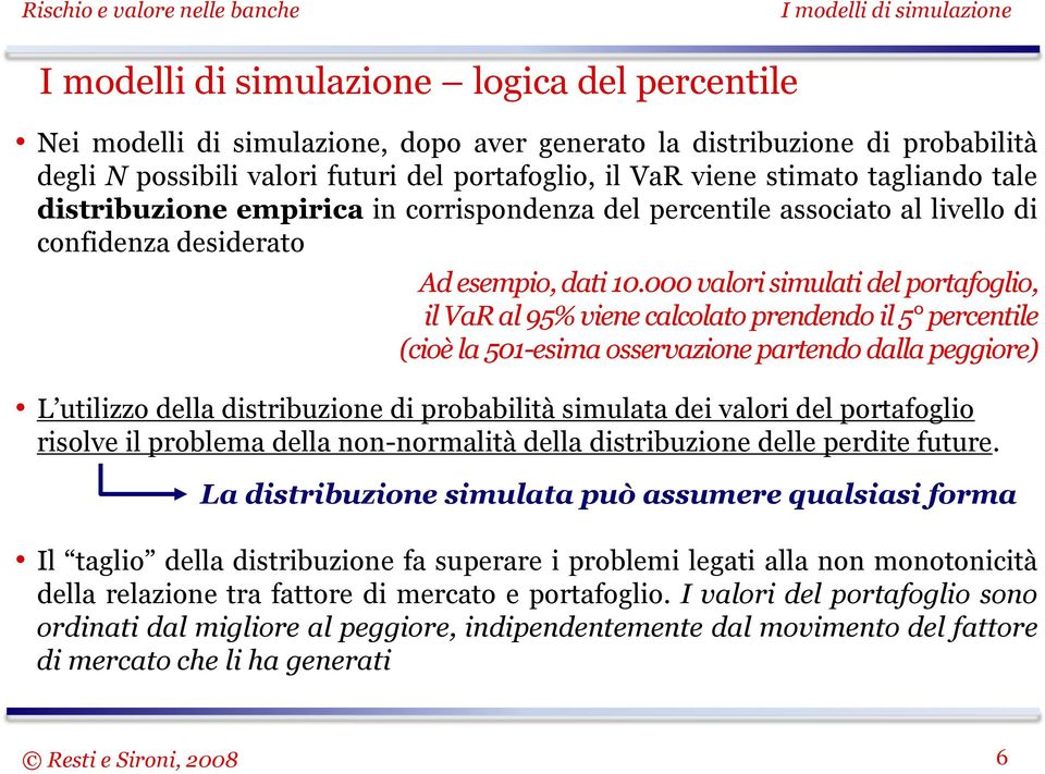 000 valori simulati del portafoglio, il VaR al 95% viene calcolato prendendo il 5 percentile (cioè la 501-esima osservazione partendo dalla peggiore) L utilizzo della distribuzione di probabilità