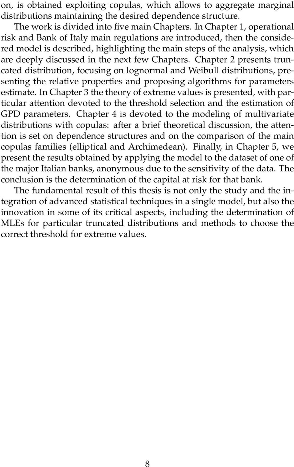 the next few Chapters. Chapter 2 presents truncated distribution, focusing on lognormal and Weibull distributions, presenting the relative properties and proposing algorithms for parameters estimate.