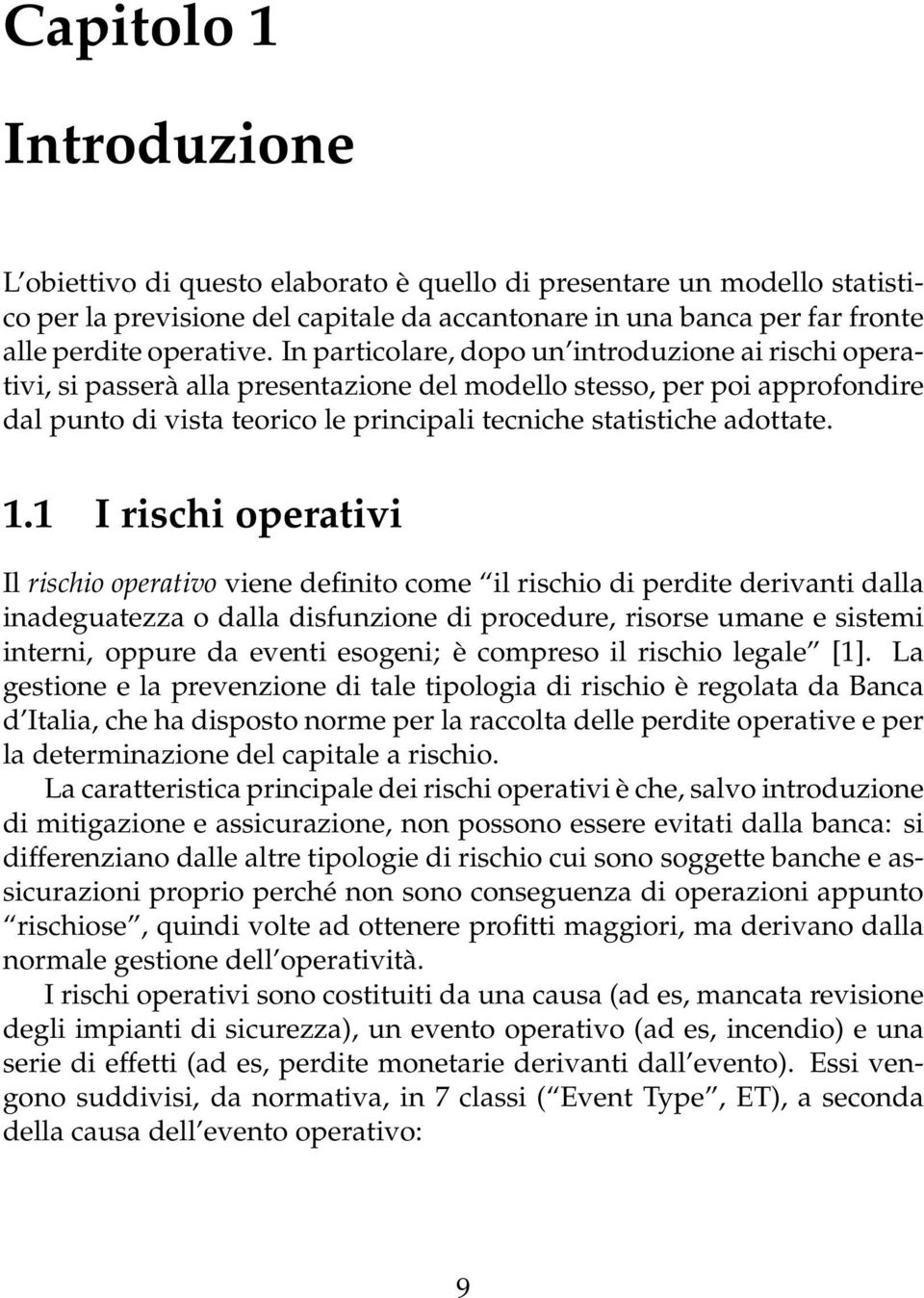 1.1 I rischi operativi Il rischio operativo viene definito come il rischio di perdite derivanti dalla inadeguatezza o dalla disfunzione di procedure, risorse umane e sistemi interni, oppure da eventi