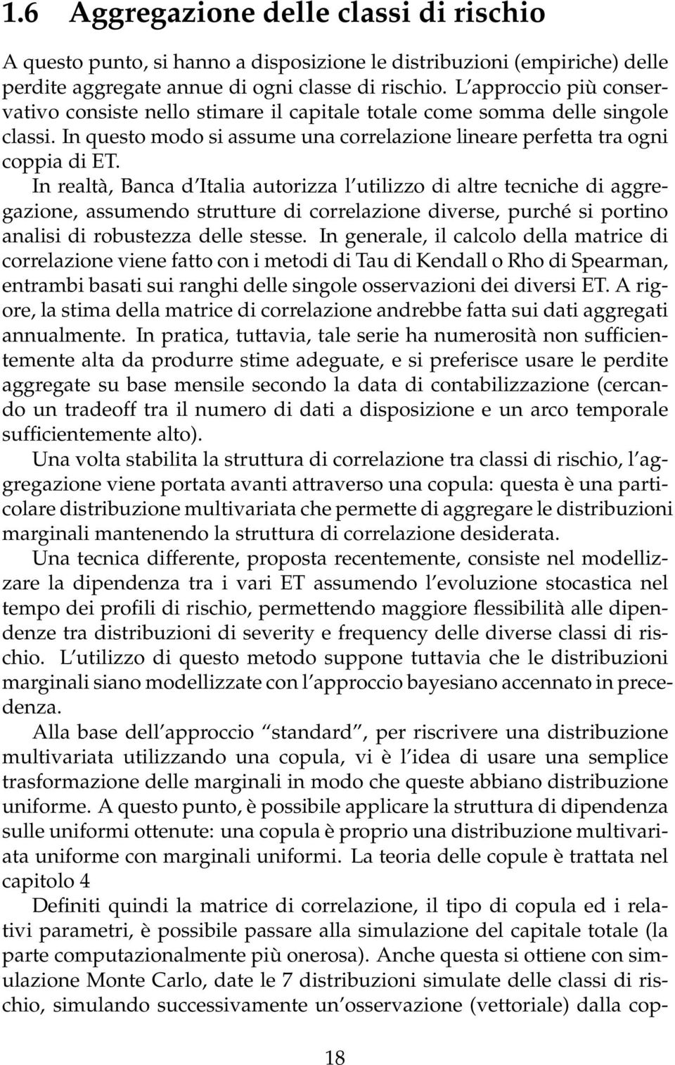 In realtà, Banca d Italia autorizza l utilizzo di altre tecniche di aggregazione, assumendo strutture di correlazione diverse, purché si portino analisi di robustezza delle stesse.