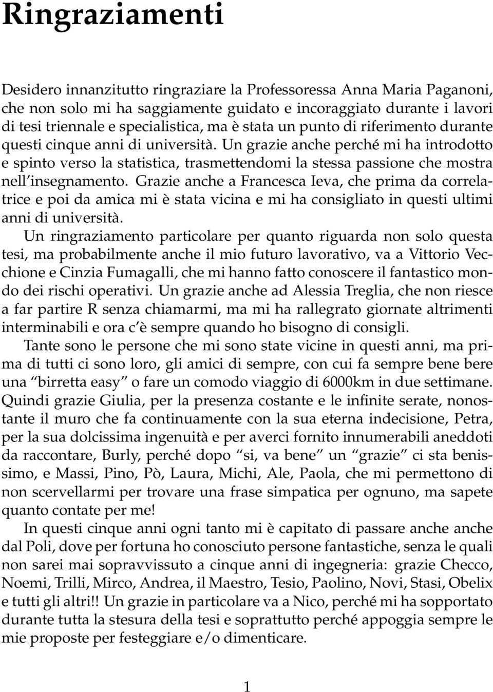 Un grazie anche perché mi ha introdotto e spinto verso la statistica, trasmettendomi la stessa passione che mostra nell insegnamento.