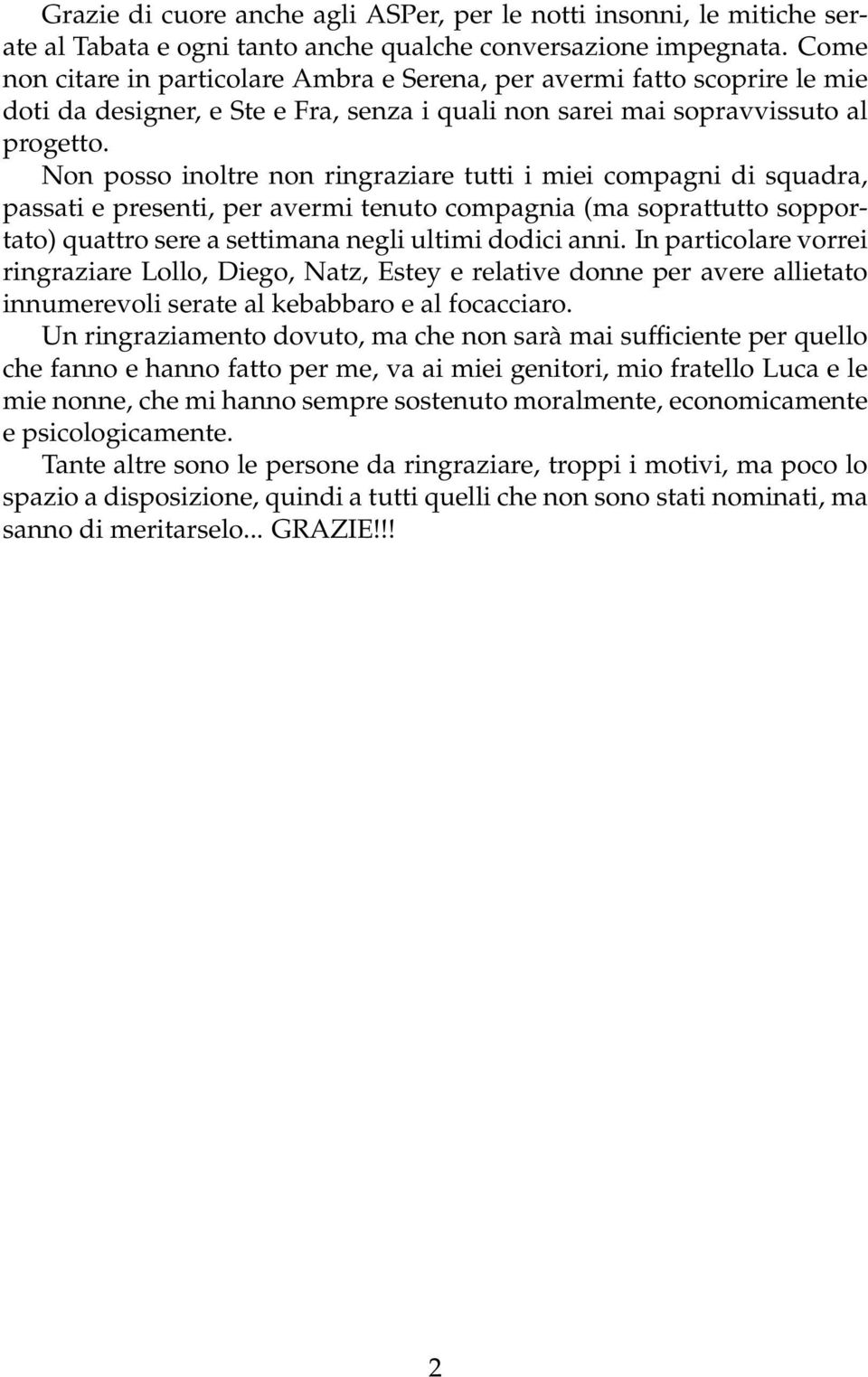 Non posso inoltre non ringraziare tutti i miei compagni di squadra, passati e presenti, per avermi tenuto compagnia (ma soprattutto sopportato) quattro sere a settimana negli ultimi dodici anni.