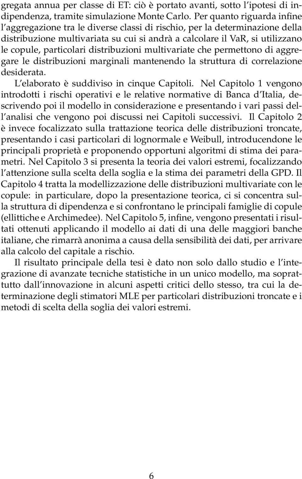 particolari distribuzioni multivariate che permettono di aggregare le distribuzioni marginali mantenendo la struttura di correlazione desiderata. L elaborato è suddiviso in cinque Capitoli.