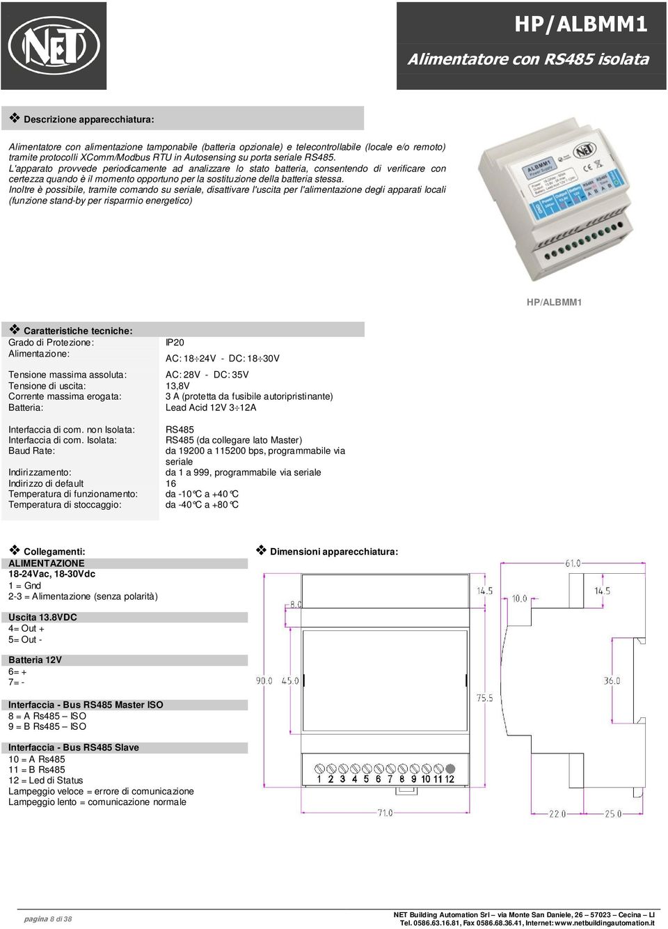 Inoltre è possibile, tramite comando su seriale, disattivare l'uscita per l'alimentazione degli apparati locali (funzione stand-by per risparmio energetico) HP/ALBMM1 Grado di Protezione: IP20 AC: 18