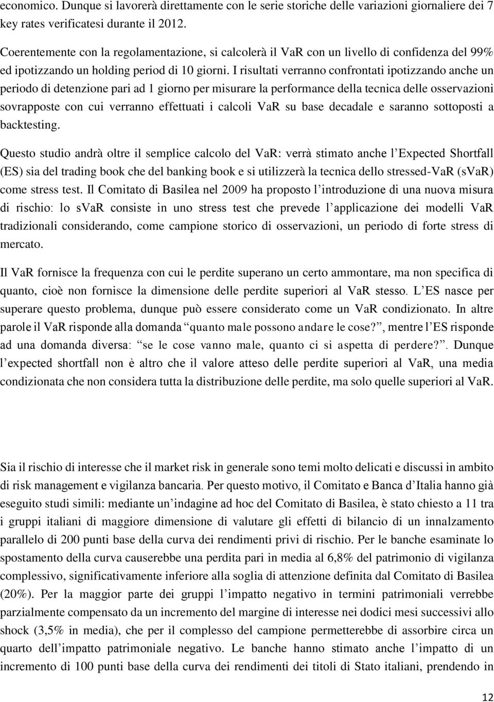 I risultati verranno confrontati ipotizzando anche un periodo di detenzione pari ad 1 giorno per misurare la performance della tecnica delle osservazioni sovrapposte con cui verranno effettuati i