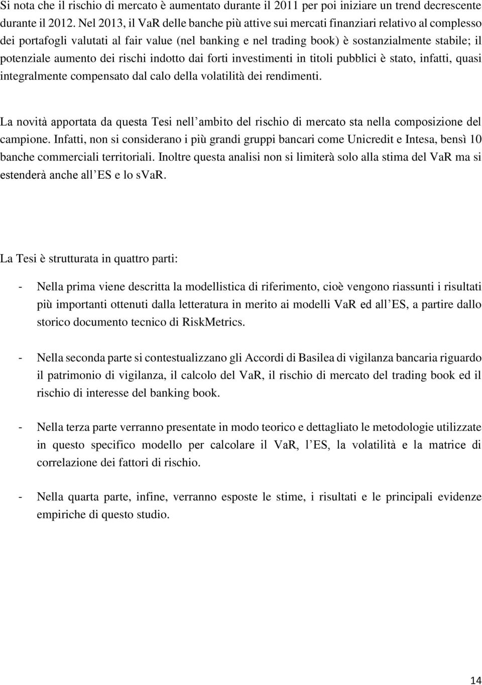 aumento dei rischi indotto dai forti investimenti in titoli pubblici è stato, infatti, quasi integralmente compensato dal calo della volatilità dei rendimenti.