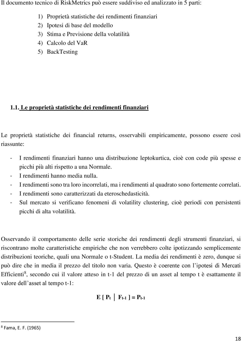 1. Le proprietà statistiche dei rendimenti finanziari Le proprietà statistiche dei financial returns, osservabili empiricamente, possono essere così riassunte: - I rendimenti finanziari hanno una