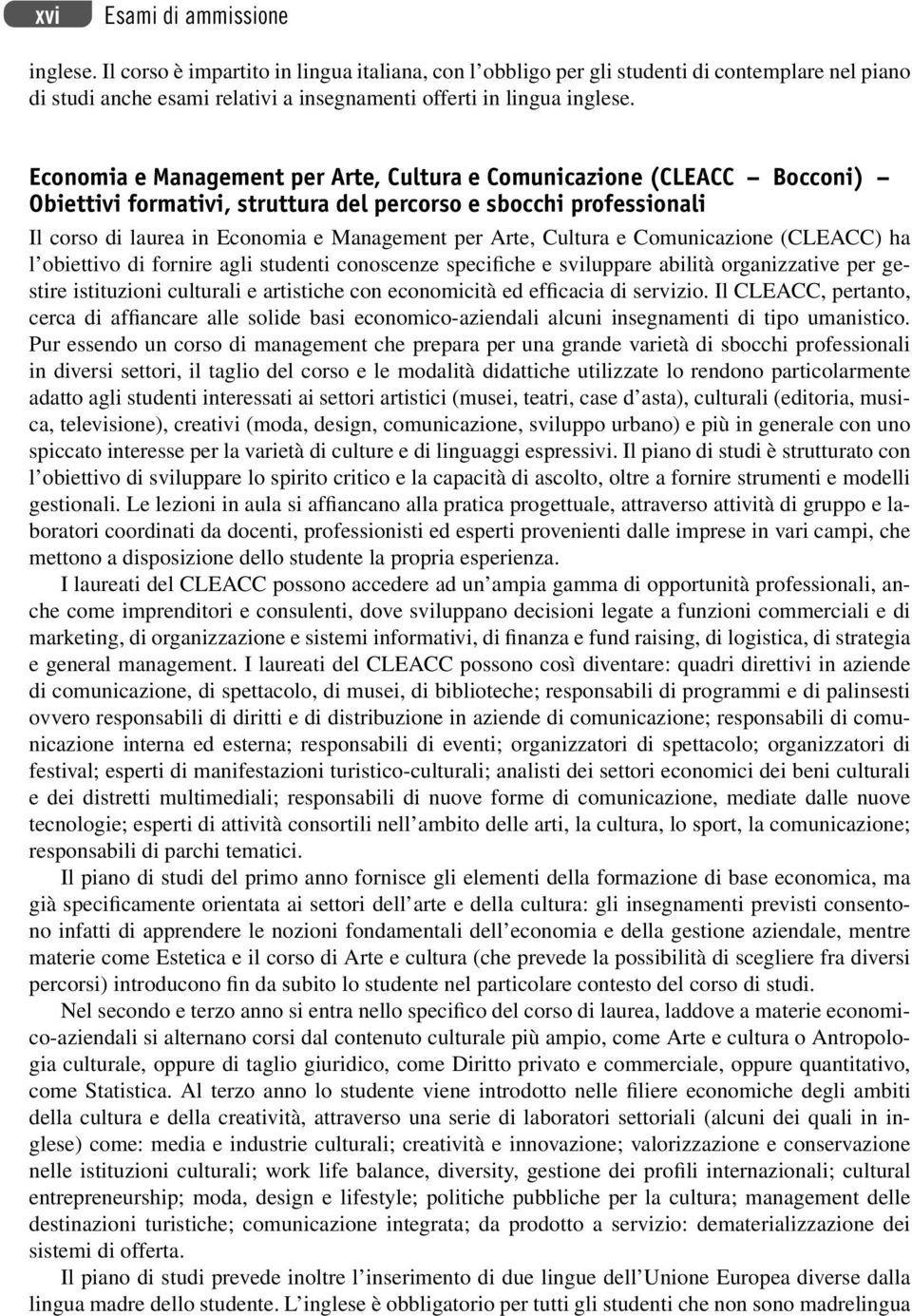 Economia e Management per Arte, Cultura e Comunicazione (CLEACC Bocconi) Obiettivi formativi, struttura del percorso e sbocchi professionali Il corso di laurea in Economia e Management per Arte,